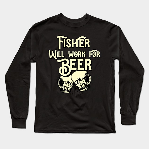 Fisher will work for beer design. Perfect present for mom dad friend him or her Long Sleeve T-Shirt by SerenityByAlex